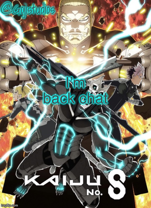 Gojistudios Kaiju No.8 Temp | I’m back chat | image tagged in gojistudios kaiju no 8 temp | made w/ Imgflip meme maker