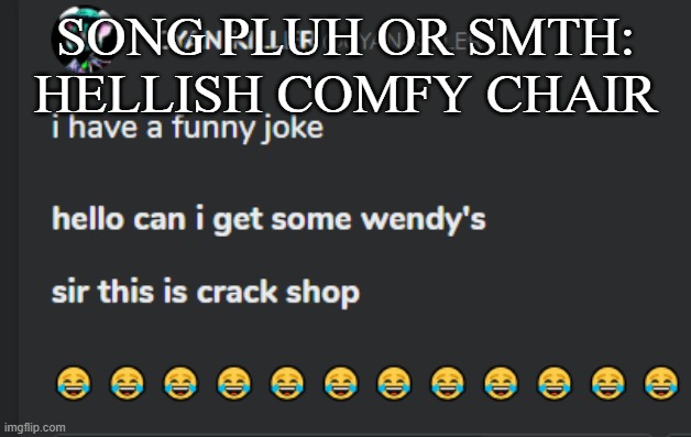 Crack shop | SONG PLUH OR SMTH: HELLISH COMFY CHAIR | image tagged in crack shop | made w/ Imgflip meme maker