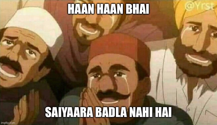 Bas karo bhai | HAAN HAAN BHAI; SAIYAARA BADLA NAHI HAI | image tagged in bas karo bhai | made w/ Imgflip meme maker