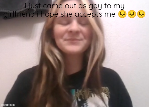 moons ishowspeed calm face | i just came out as gay to my girlfriend i hope she accepts me 😣😣😣 | image tagged in moons ishowspeed calm face | made w/ Imgflip meme maker