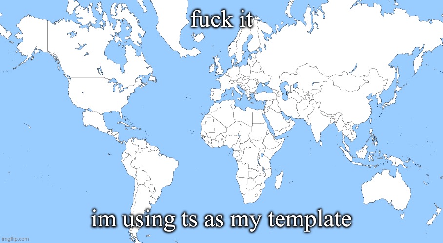 This map is TOTALLY normal | fuck it; im using ts as my template | image tagged in this map is totally normal | made w/ Imgflip meme maker