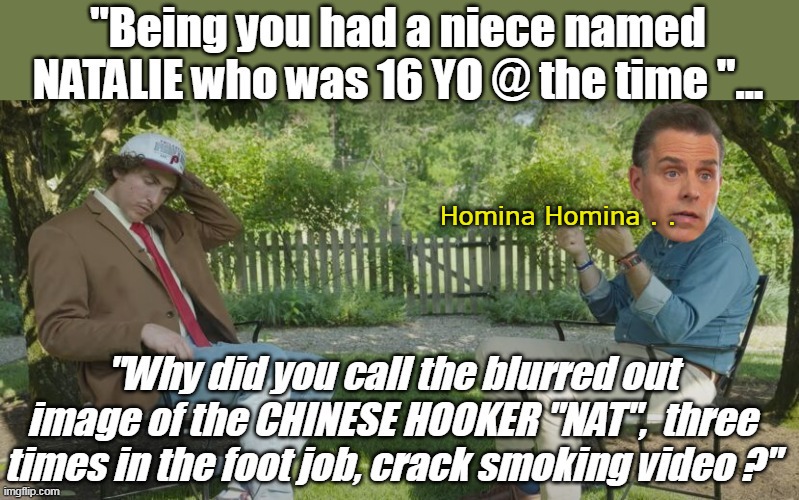 The ONE QUESTION I'd of paid some tall cake to hear him answer | Homina Homina . . | image tagged in hunter natalie niece podcast interview meme | made w/ Imgflip meme maker