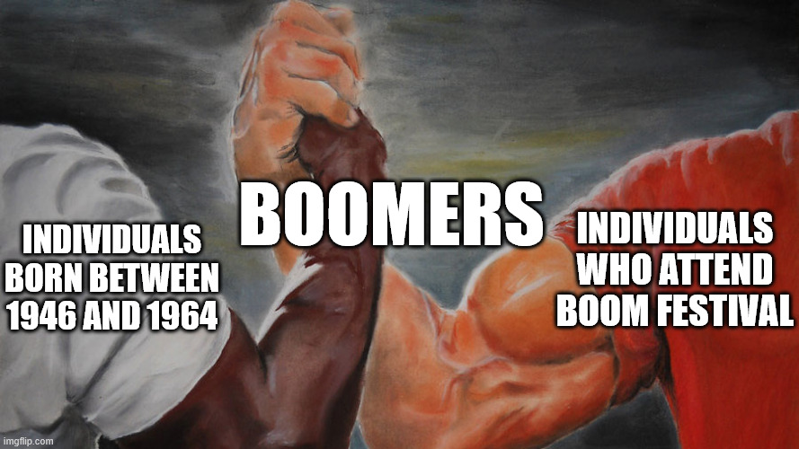 Boomers | BOOMERS; INDIVIDUALS WHO ATTEND BOOM FESTIVAL; INDIVIDUALS BORN BETWEEN 1946 AND 1964 | image tagged in epic hand shake,boomer,boomers | made w/ Imgflip meme maker