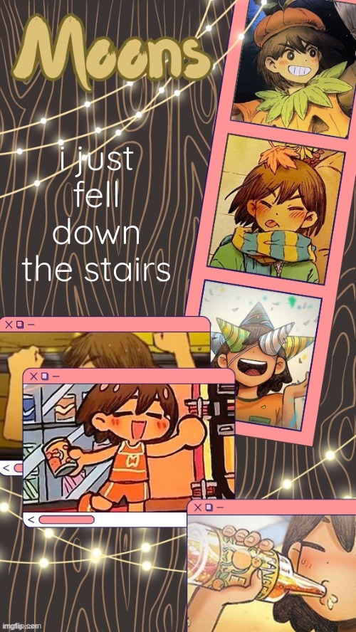 the scary part is, i dont have stairs | i just fell down the stairs | image tagged in moons kel temp | made w/ Imgflip meme maker