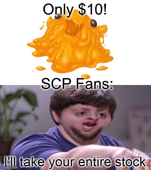 Relatable or not? | Only $10! SCP Fans: | image tagged in i'll take your entire stock | made w/ Imgflip meme maker