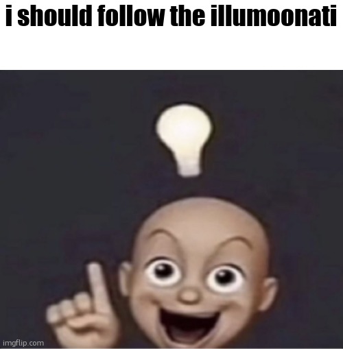 urethra! | i should follow the illumoonati | image tagged in urethra | made w/ Imgflip meme maker
