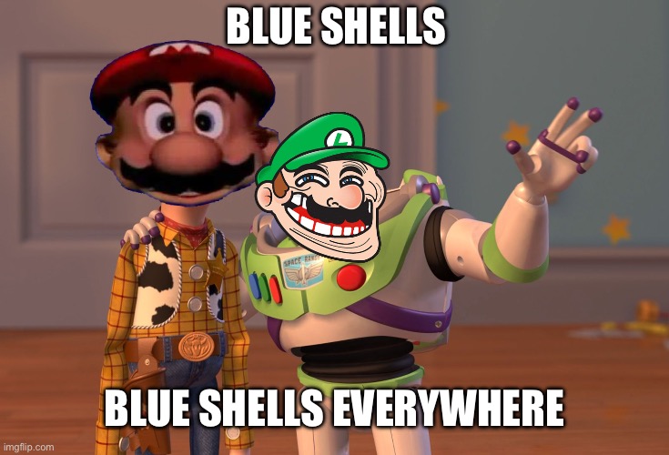 Blue shells everywhere | BLUE SHELLS; BLUE SHELLS EVERYWHERE | image tagged in memes,x x everywhere | made w/ Imgflip meme maker