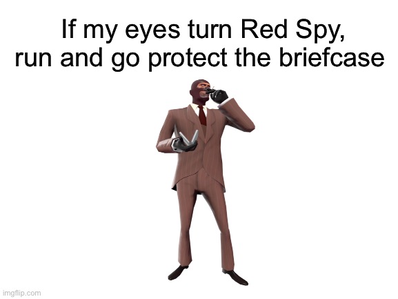 Red Spy | If my eyes turn Red Spy, run and go protect the briefcase | made w/ Imgflip meme maker