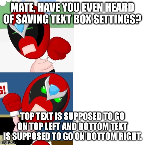 MyDayAston_The_Memer forgot about saving text box settings, just like me | MATE, HAVE YOU EVEN HEARD OF SAVING TEXT BOX SETTINGS? TOP TEXT IS SUPPOSED TO GO ON TOP LEFT AND BOTTOM TEXT IS SUPPOSED TO GO ON BOTTOM RIGHT. | image tagged in strong bad hotline bling,text box,error,mistake,i forgot | made w/ Imgflip meme maker