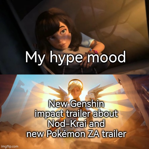 Now I'm hyped! | My hype mood; New Genshin impact trailer about Nod-Krai and new Pokémon ZA trailer | image tagged in overwatch mercy meme,genshin impact,pokemon | made w/ Imgflip meme maker