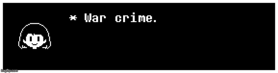 Chara: “War crime.” | image tagged in chara war crime | made w/ Imgflip meme maker