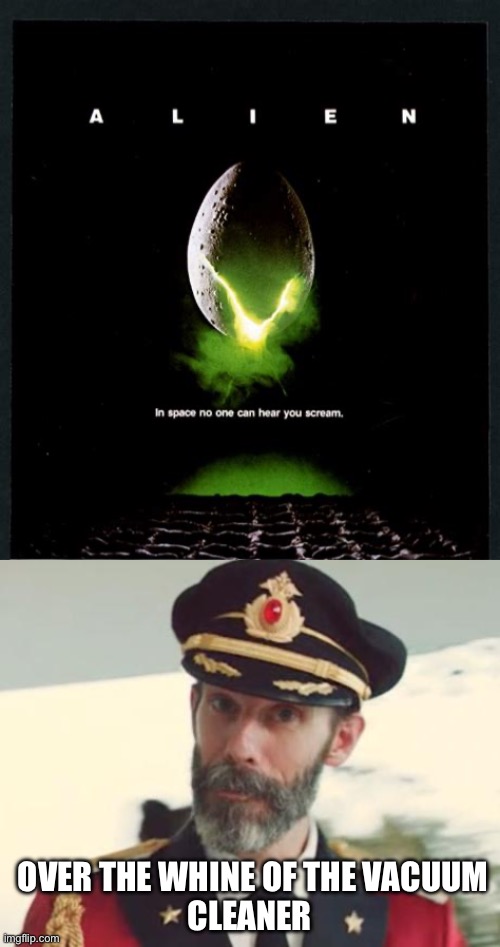 OVER THE WHINE OF THE VACUUM
CLEANER | image tagged in captain obvious | made w/ Imgflip meme maker