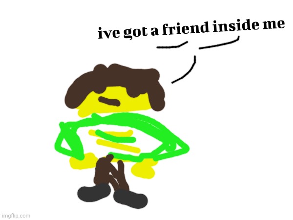 ive got a friend inside me | made w/ Imgflip meme maker