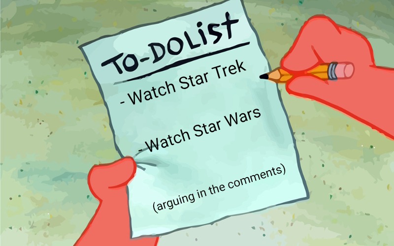 patrick to do list actually blank | - Watch Star Trek; - Watch Star Wars; (arguing in the comments) | image tagged in patrick to do list actually blank,slavic lives matter | made w/ Imgflip meme maker
