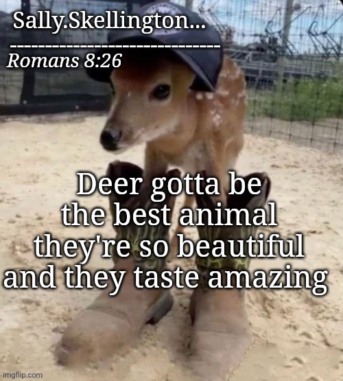 Sally's temp | Deer gotta be the best animal they're so beautiful and they taste amazing | image tagged in sally's temp | made w/ Imgflip meme maker
