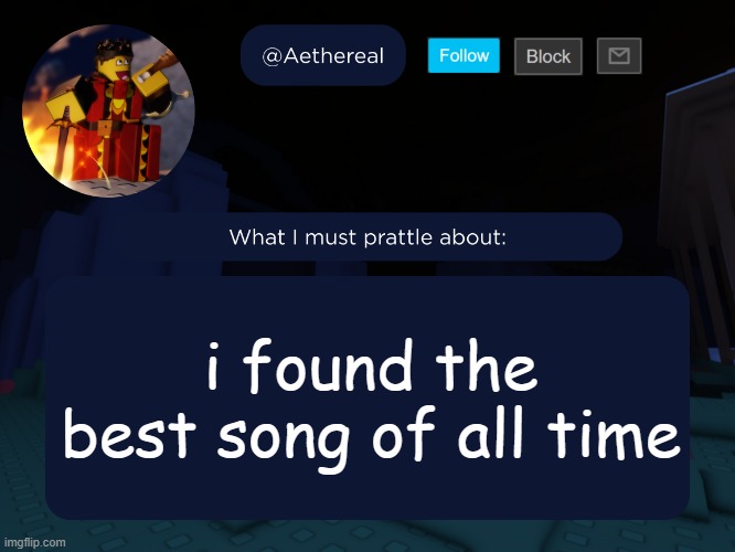 aethereal's forsaken template | i found the best song of all time | image tagged in aethereal's forsaken template | made w/ Imgflip meme maker