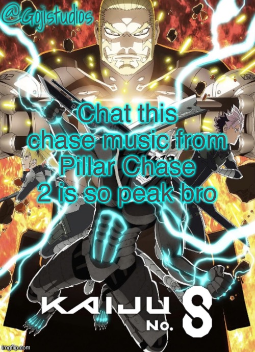 Gojistudios Kaiju No.8 Temp | Chat this chase music from Pillar Chase 2 is so peak bro | image tagged in gojistudios kaiju no 8 temp | made w/ Imgflip meme maker