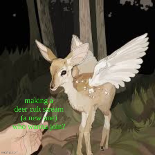 I'm giving my fellow deer moderator instantly | making a deer cult stream (a new one) who wanna join? | image tagged in deer angel | made w/ Imgflip meme maker