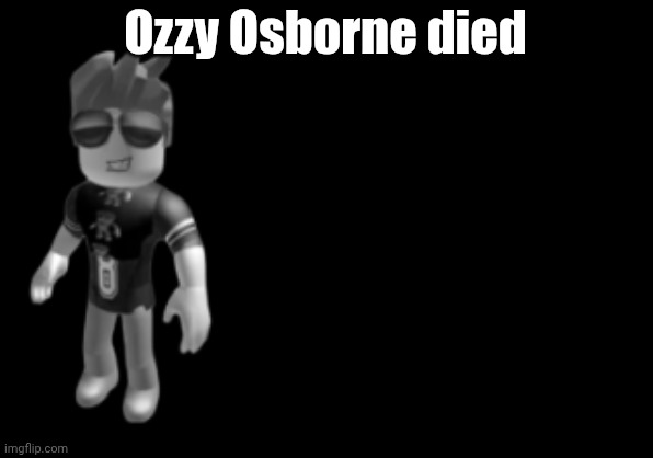 memorium luis | Ozzy Osborne died | image tagged in memorium luis | made w/ Imgflip meme maker