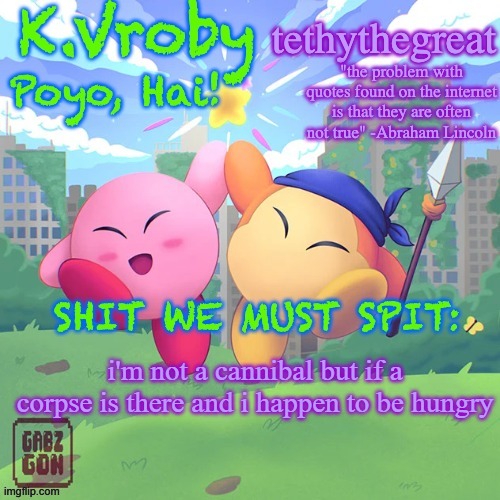 K.Vroby and tethythegreat shared template | i'm not a cannibal but if a corpse is there and i happen to be hungry | image tagged in k vroby and tethythegreat shared template | made w/ Imgflip meme maker