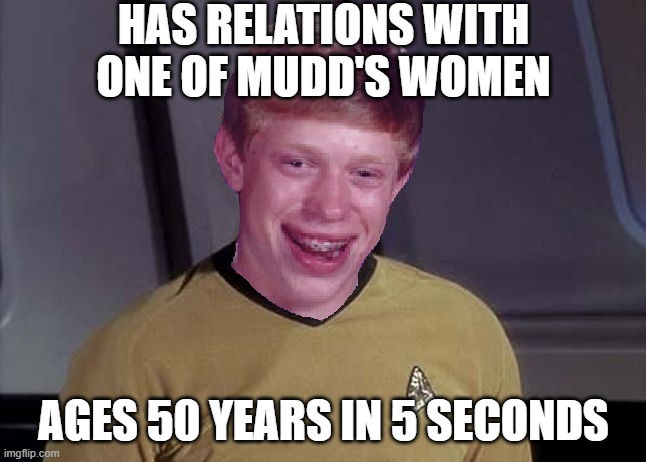 Don't Do It Brian | HAS RELATIONS WITH ONE OF MUDD'S WOMEN; AGES 50 YEARS IN 5 SECONDS | image tagged in bad luck brian star trek memes | made w/ Imgflip meme maker