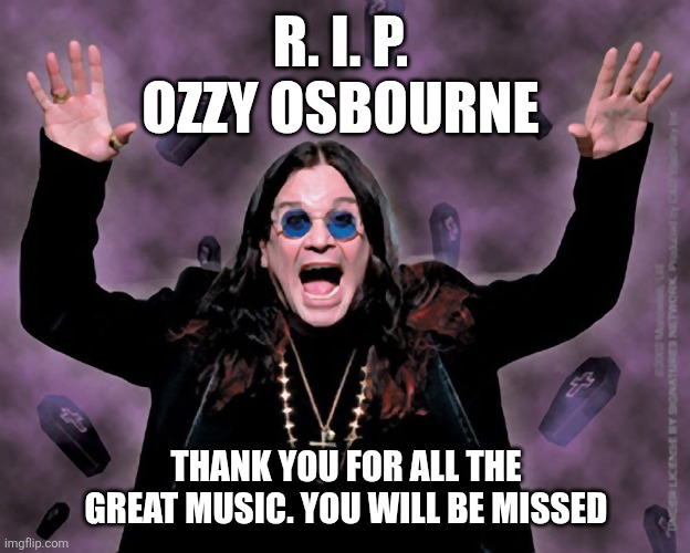 Ozzy | R. I. P. 
OZZY OSBOURNE; THANK YOU FOR ALL THE GREAT MUSIC. YOU WILL BE MISSED | image tagged in ozzy | made w/ Imgflip meme maker