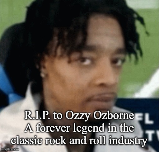 . | R.I.P. to Ozzy Ozborne
A forever legend in the classic rock and roll industry | made w/ Imgflip meme maker