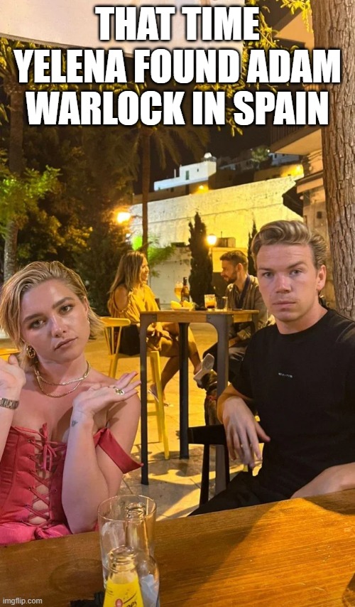 Yelena and Adam | THAT TIME YELENA FOUND ADAM WARLOCK IN SPAIN | image tagged in marvel | made w/ Imgflip meme maker