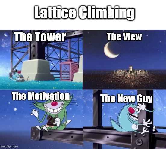 The Rise and the Fall | Lattice Climbing; The Tower; The View; The New Guy; The Motivation | image tagged in oggy lattice climbing,lattice climbing,memes,climbing,oggy and the cockroaches,dark humor | made w/ Imgflip meme maker