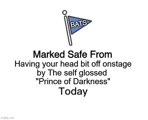No Rest For The Wicked, ...Rest In Eternal Wherever it is you went, Ozzy | BATS; Having your head bit off onstage
by The self glossed 
"Prince of Darkness" | image tagged in memes,marked safe from,ozzy osbourne,ozzy,prince,darkness | made w/ Imgflip meme maker