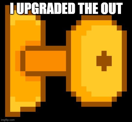 I UPGRADED THE OUT | made w/ Imgflip meme maker