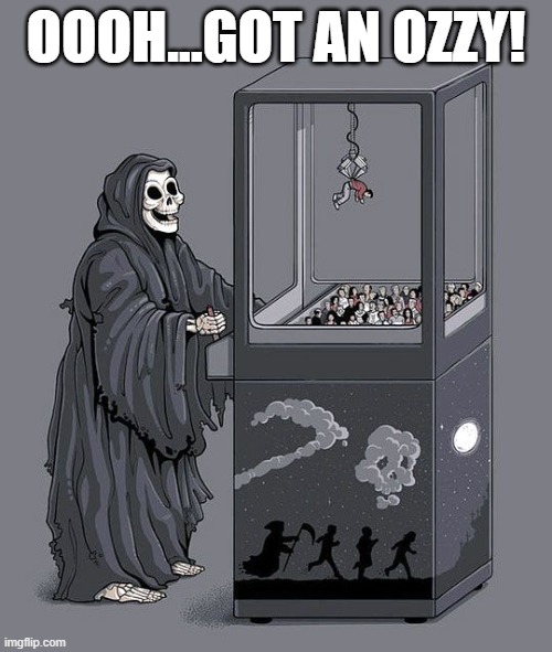 RIP Ozzy Osborne | OOOH...GOT AN OZZY! | image tagged in grim reaper claw machine | made w/ Imgflip meme maker