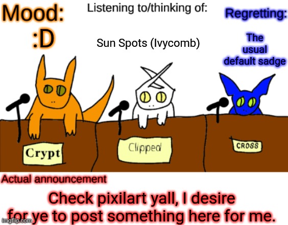 I have realized I can get people to post things for me thought Pixilart. | Sun Spots (Ivycomb); The usual default sadge; :D; Check pixilart yall, I desire for ye to post something here for me. | image tagged in dungeonkeeper announcement temp,sans of topic | made w/ Imgflip meme maker