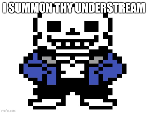 https://imgflip.com/i/a0ugbr | I SUMMON THY UNDERSTREAM | image tagged in er | made w/ Imgflip meme maker