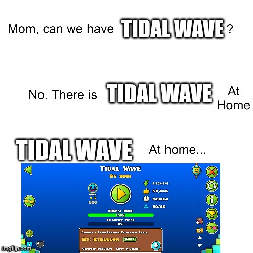Mom can we have | TIDAL WAVE; TIDAL WAVE; TIDAL WAVE | image tagged in mom can we have | made w/ Imgflip meme maker