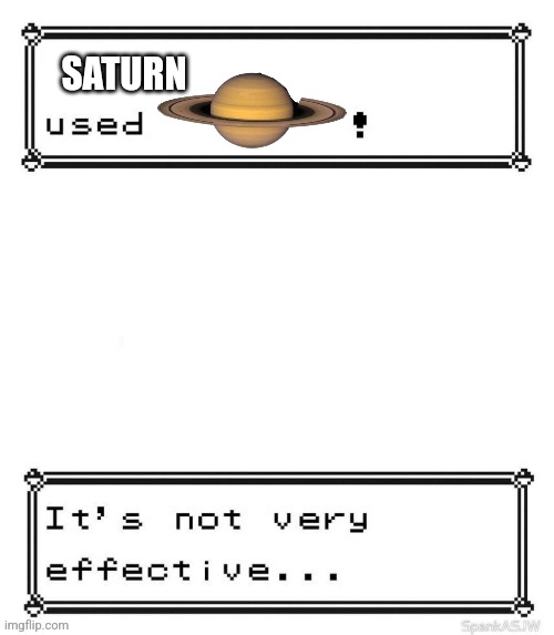 Pokemon attack Not very effective | SATURN | image tagged in pokemon attack not very effective | made w/ Imgflip meme maker