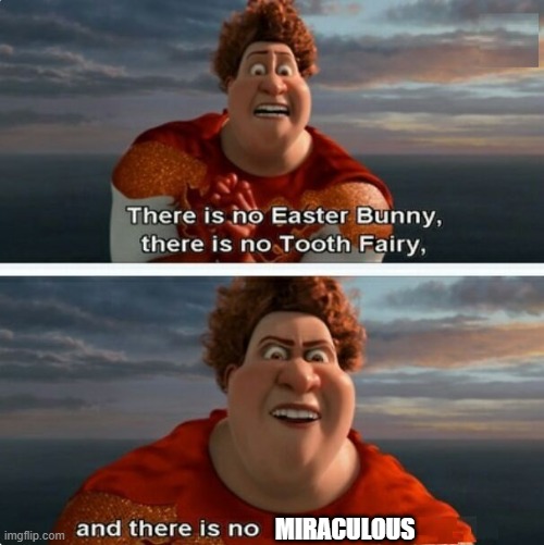 miraculous | MIRACULOUS | image tagged in tighten megamind there is no easter bunny | made w/ Imgflip meme maker