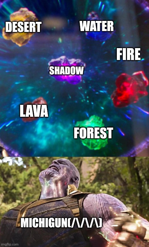 RIP Michi | DESERT; WATER; FIRE; SHADOW; LAVA; FOREST; MICHIGUN(/\/\/\) | image tagged in thanos infinity stones | made w/ Imgflip meme maker