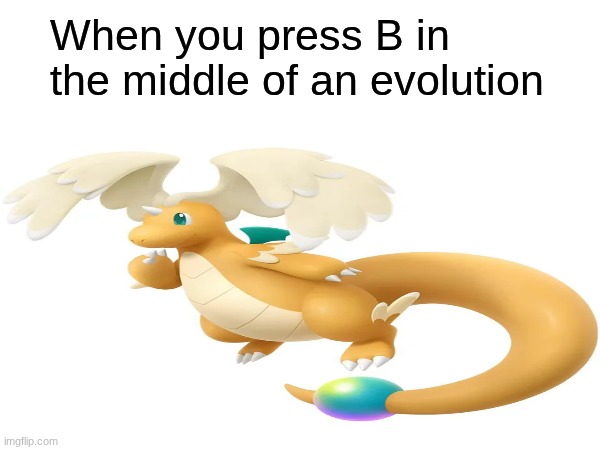 Mega Dragonite results | When you press B in the middle of an evolution | image tagged in memes,funny,pokemon,gaming | made w/ Imgflip meme maker