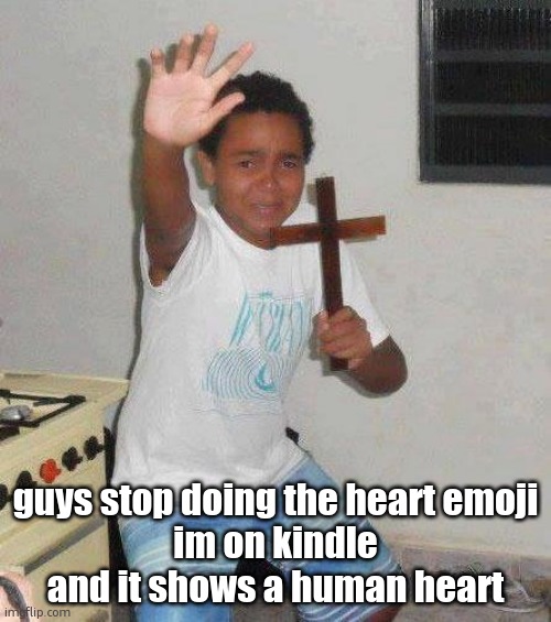 kid with cross | guys stop doing the heart emoji
im on kindle and it shows a human heart | image tagged in kid with cross | made w/ Imgflip meme maker