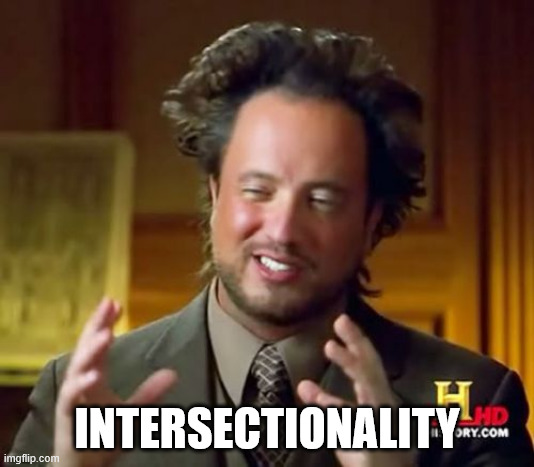 Ancient Aliens Meme | INTERSECTIONALITY | image tagged in memes,ancient aliens | made w/ Imgflip meme maker