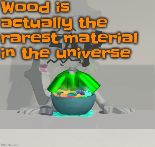 Are these gummy worms? (don't ask why the render is so crisp) | Wood is actually the rarest material in the universe | image tagged in are these gummy worms don't ask why the render is so crisp | made w/ Imgflip meme maker