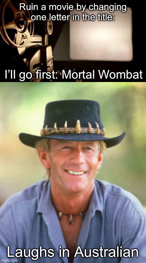 Ruined movies (comment your answers) | Ruin a movie by changing one letter in the title:; I’ll go first: Mortal Wombat; Laughs in Australian | image tagged in movie projector,noice,mortal kombat,wombat,ruin,movies | made w/ Imgflip meme maker