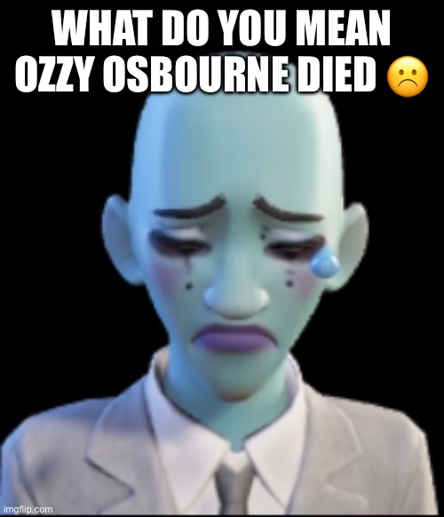 rip to the goat | WHAT DO YOU MEAN OZZY OSBOURNE DIED ☹️ | image tagged in will smith | made w/ Imgflip meme maker