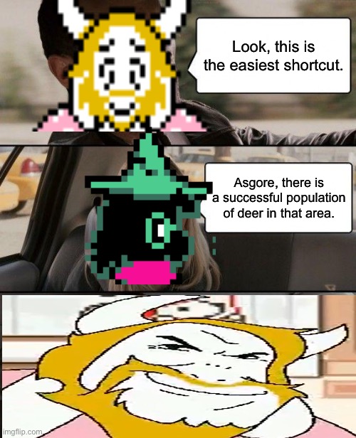 I can hear his singing. | Look, this is the easiest shortcut. Asgore, there is a successful population of deer in that area. | image tagged in memes,the rock driving,deltarune | made w/ Imgflip meme maker