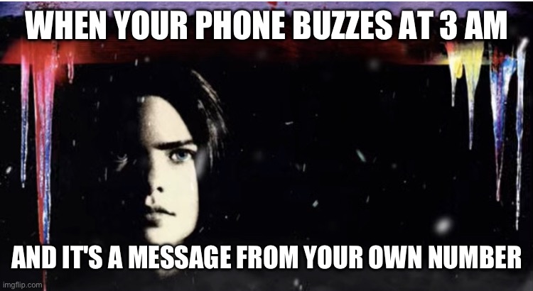 Silent night deadly night 3 extended poster | WHEN YOUR PHONE BUZZES AT 3 AM; AND IT'S A MESSAGE FROM YOUR OWN NUMBER | image tagged in silent night deadly night 3 extended poster | made w/ Imgflip meme maker