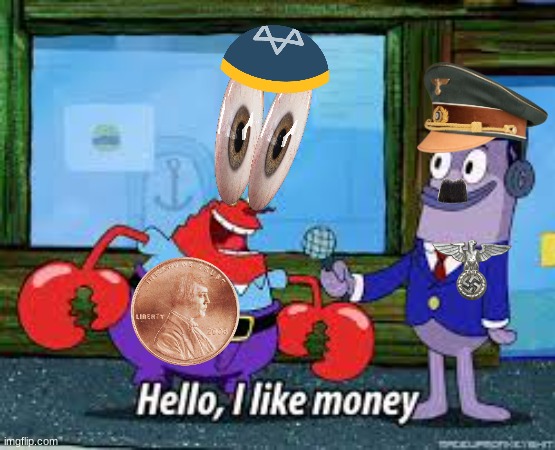Mr Krabs I like money | image tagged in mr krabs i like money,offensive,racist,nazi,jews | made w/ Imgflip meme maker