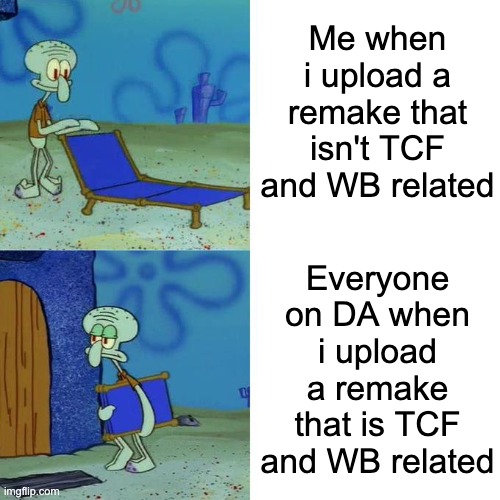Logo remakes and the people who view them | Me when i upload a remake that isn't TCF and WB related; Everyone on DA when i upload a remake that is TCF and WB related | image tagged in squidward lounge chair meme | made w/ Imgflip meme maker