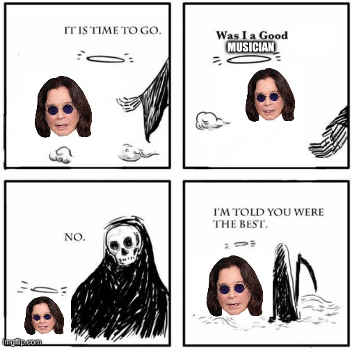 Rip Ozzy osbourne | MUSICIAN | image tagged in blank was i a good boy,ozzy osbourne,music,grim reaper,death,rip | made w/ Imgflip meme maker