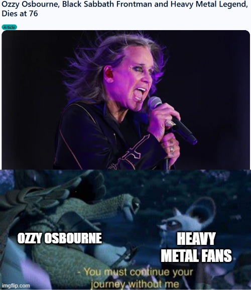 RIP 1948-2025 | OZZY OSBOURNE; HEAVY METAL FANS | image tagged in oogway you must continue your journey without me,fun,memes,heavy metal,sad | made w/ Imgflip meme maker